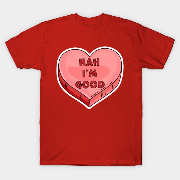 Nah I'm Good -  Funny Anti Valentine's Day Candy Heart Lover T-Shirt by OrangeMonkeyArt